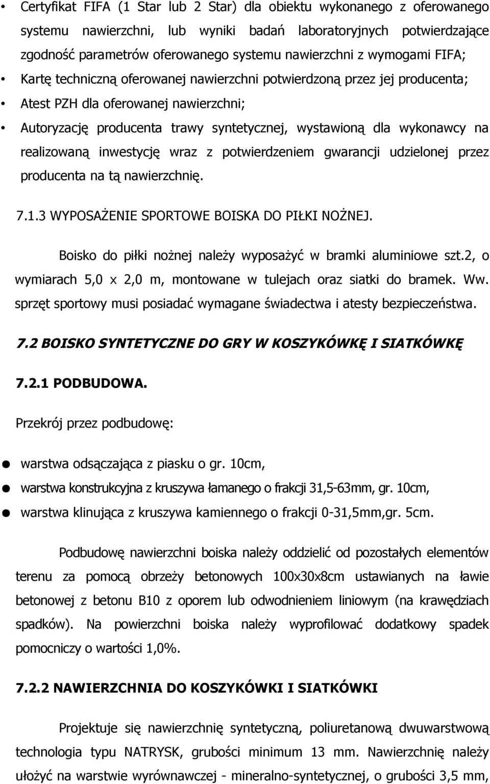 realizowaną inwestycję wraz z potwierdzeniem gwarancji udzielonej przez producenta na tą nawierzchnię. 7.1.3 WYPOSAŻENIE SPORTOWE BOISKA DO PIŁKI NOŻNEJ.
