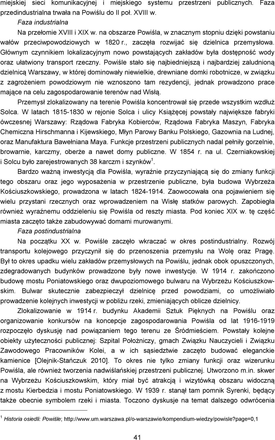 Głównym czynnikiem lokalizacyjnym nowo powstających zakładów była dostępność wody oraz ułatwiony transport rzeczny.