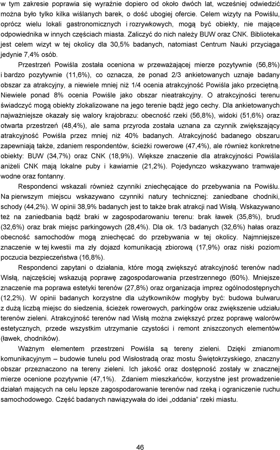 Biblioteka jest celem wizyt w tej okolicy dla 30,5% badanych, natomiast Centrum Nauki przyciąga jedynie 7,4% osób.