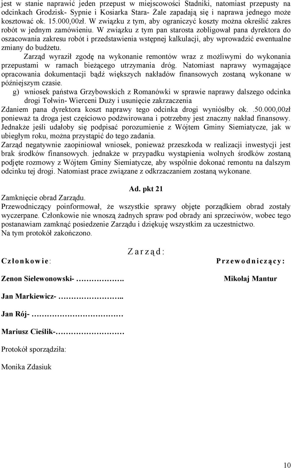 W związku z tym pan starosta zobligował pana dyrektora do oszacowania zakresu robót i przedstawienia wstępnej kalkulacji, aby wprowadzić ewentualne zmiany do budżetu.