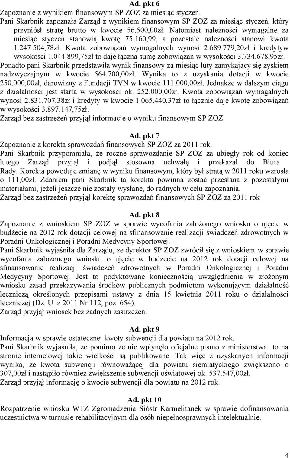 779,20zł i kredytyw wysokości 1.044.899,75zł to daje łączna sumę zobowiązań w wysokości 3.734.678,95zł.