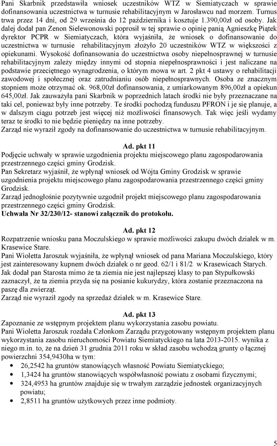Jak dalej dodał pan Zenon Sielewonowski poprosił w tej sprawie o opinię panią Agnieszkę Piątek dyrektor PCPR w Siemiatyczach, która wyjaśniła, że wniosek o dofinansowanie do uczestnictwa w turnusie