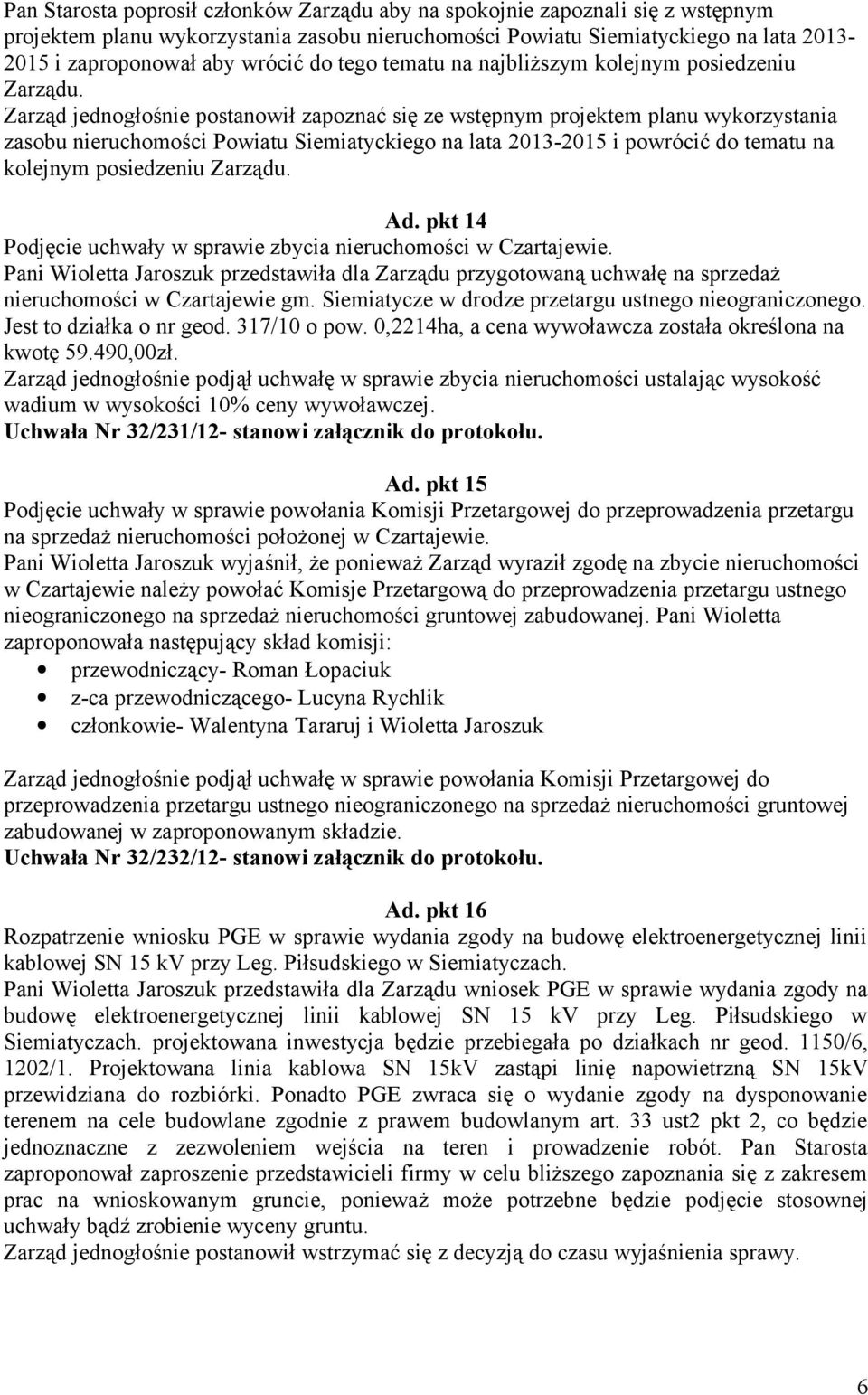 Zarząd jednogłośnie postanowił zapoznać się ze wstępnym projektem planu wykorzystania zasobu nieruchomości Powiatu Siemiatyckiego na lata 2013-2015 i powrócić do tematu na kolejnym posiedzeniu