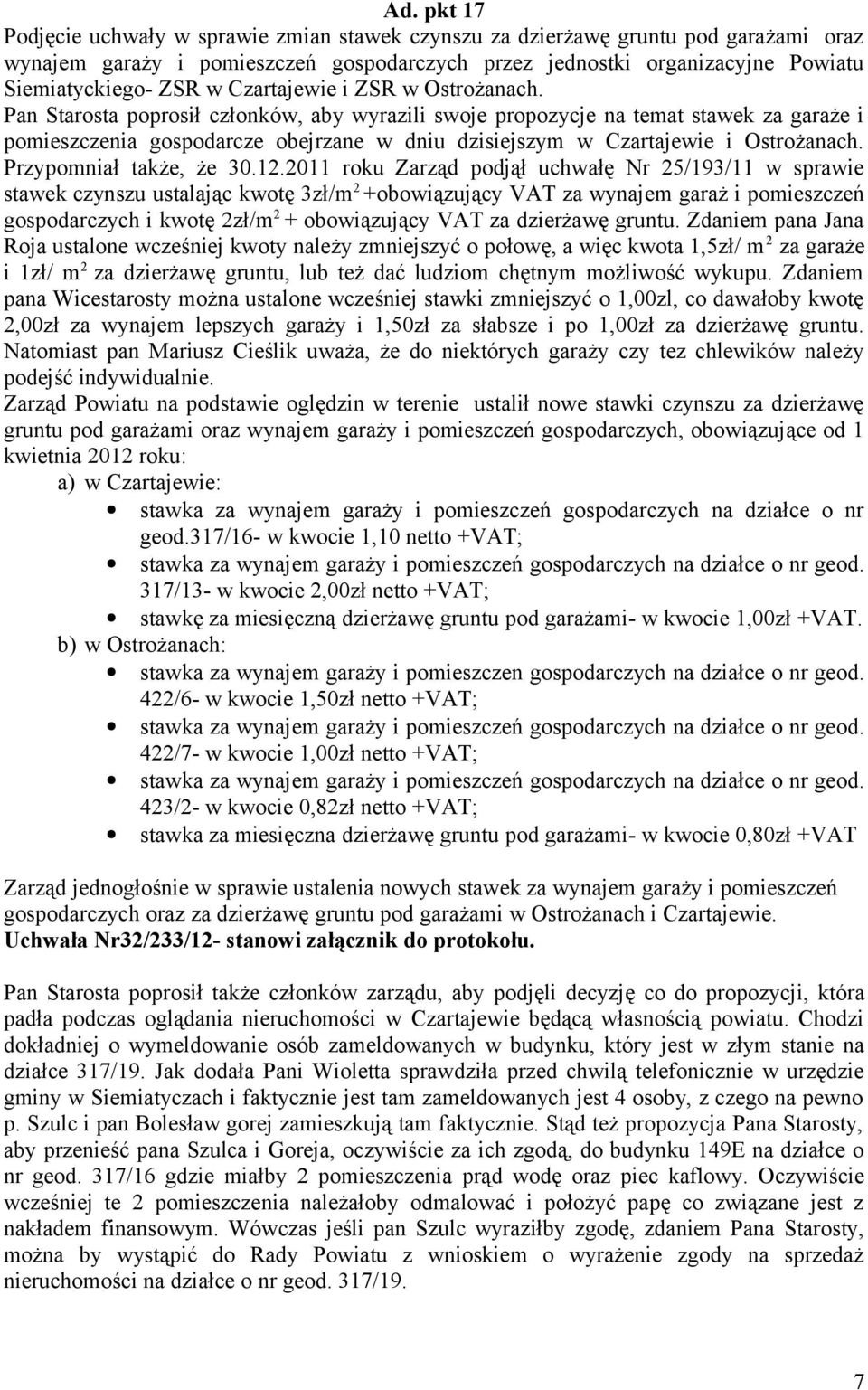 Pan Starosta poprosił członków, aby wyrazili swoje propozycje na temat stawek za garaże i pomieszczenia gospodarcze obejrzane w dniu dzisiejszym w Czartajewie i Ostrożanach. Przypomniał także, że 30.