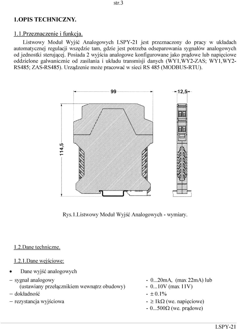 Posiada 2 wyjścia analogowe konfigurowane jako prądowe lub napięciowe oddzielone galwanicznie od zasilania i układu transmisji danych (WY1,WY2-ZAS; WY1,WY2- RS485; ZAS-RS485).