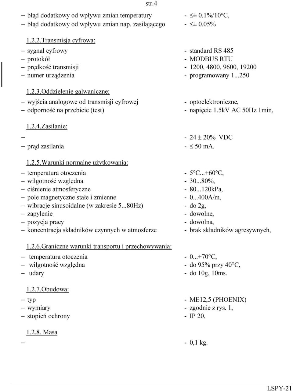 Oddzielenie galwaniczne: wyjścia analogowe od transmisji cyfrowej odporność na przebicie (test) 1.2.4.Zasilanie: prąd zasilania - optoelektroniczne, - napięcie 1.