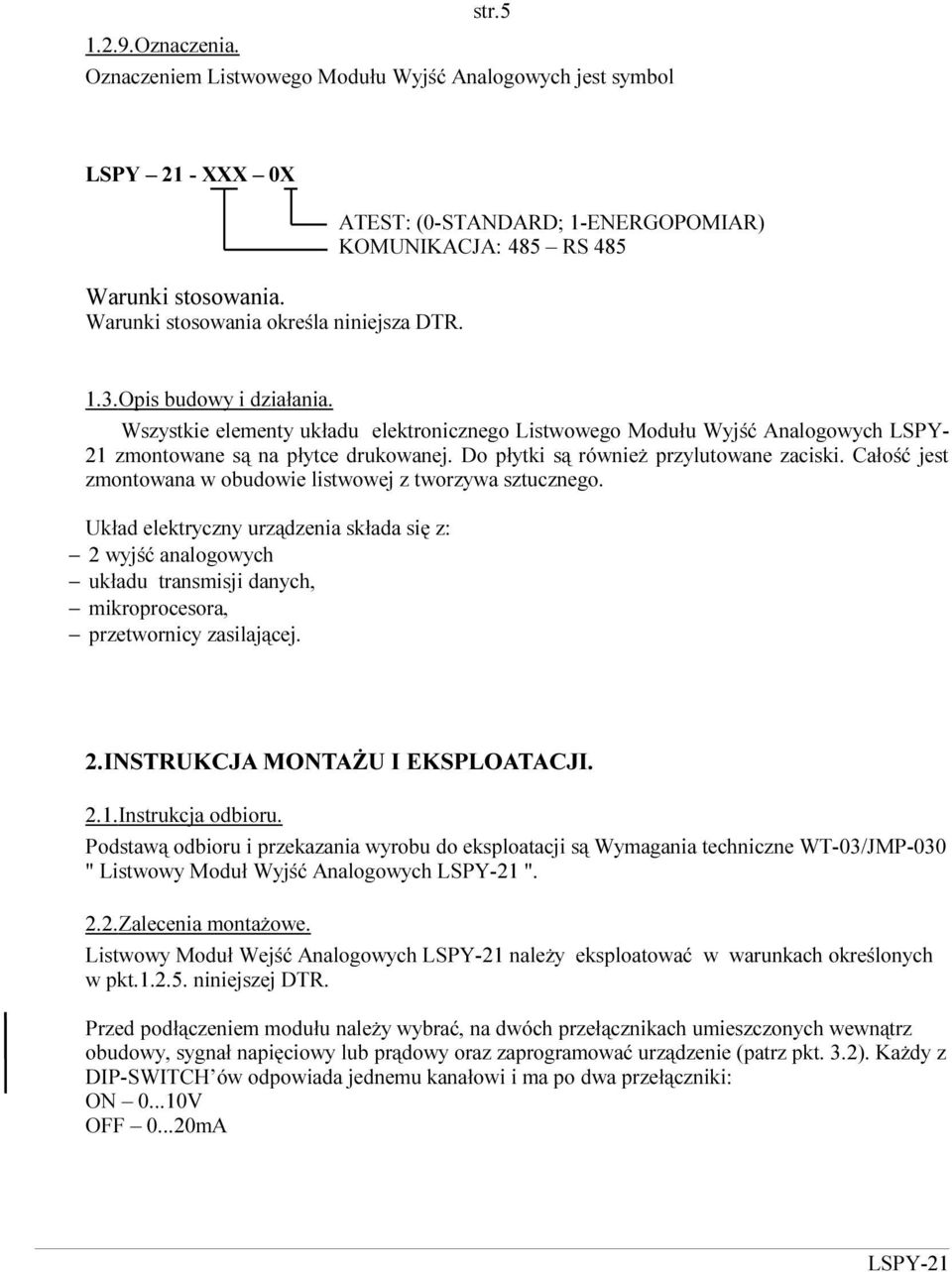 Wszystkie elementy układu elektronicznego Listwowego Modułu Wyjść Analogowych LSPY- 21 zmontowane są na płytce drukowanej. Do płytki są również przylutowane zaciski.