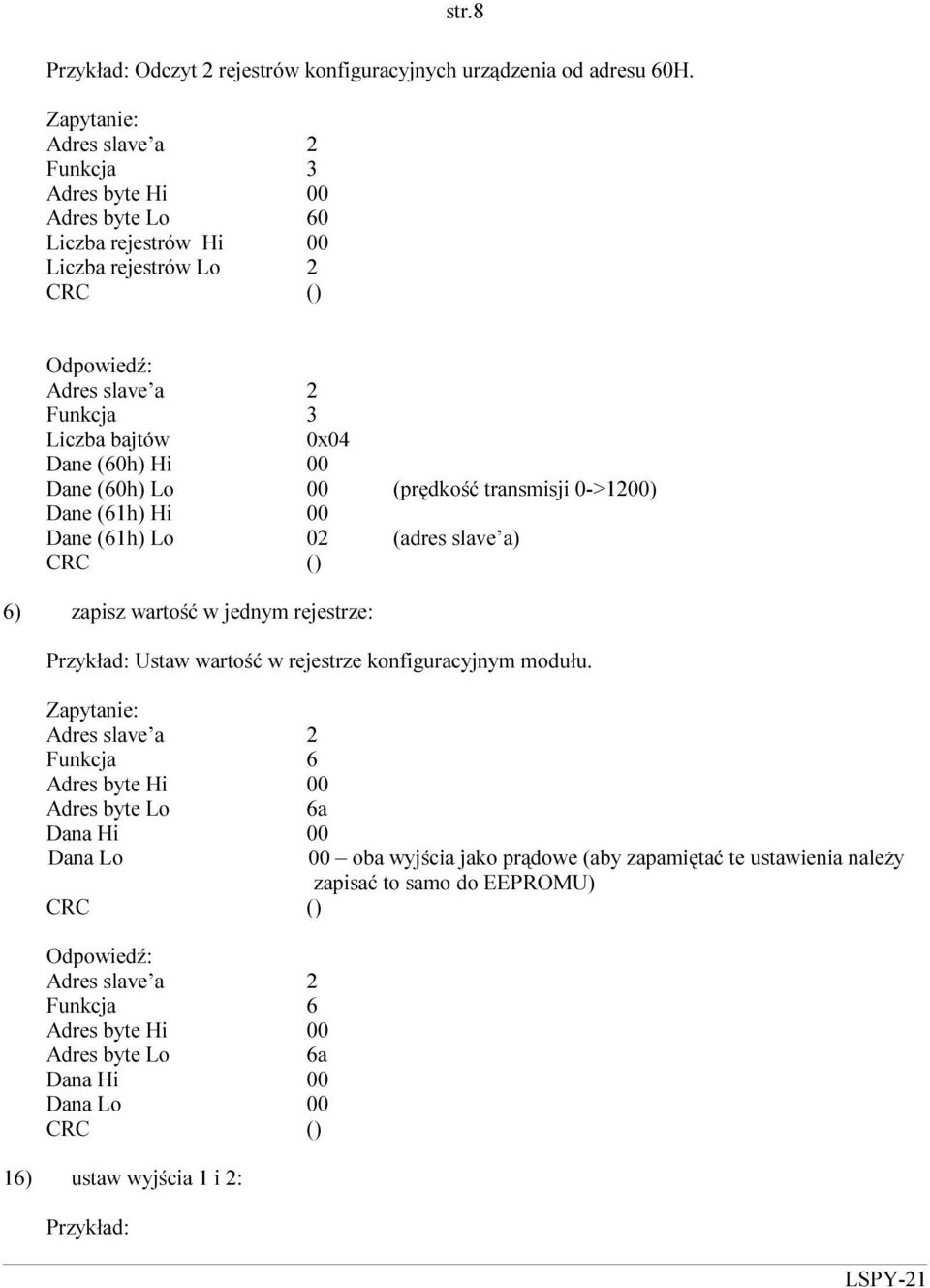 (prędkość transmisji 0->1200) Dane (61h) Hi 00 Dane (61h) Lo 02 (adres slave a) 6) zapisz wartość w jednym rejestrze: Przykład: Ustaw wartość w rejestrze