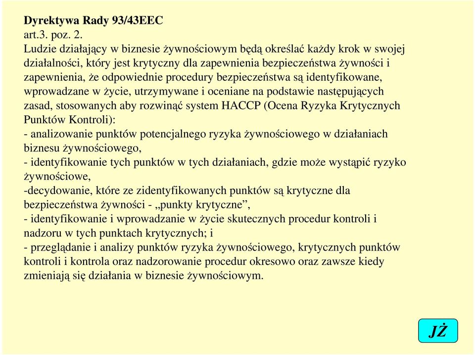 bezpieczeństwa są identyfikowane, wprowadzane w Ŝycie, utrzymywane i oceniane na podstawie następujących zasad, stosowanych aby rozwinąć system HACCP (Ocena Ryzyka Krytycznych Punktów Kontroli): -