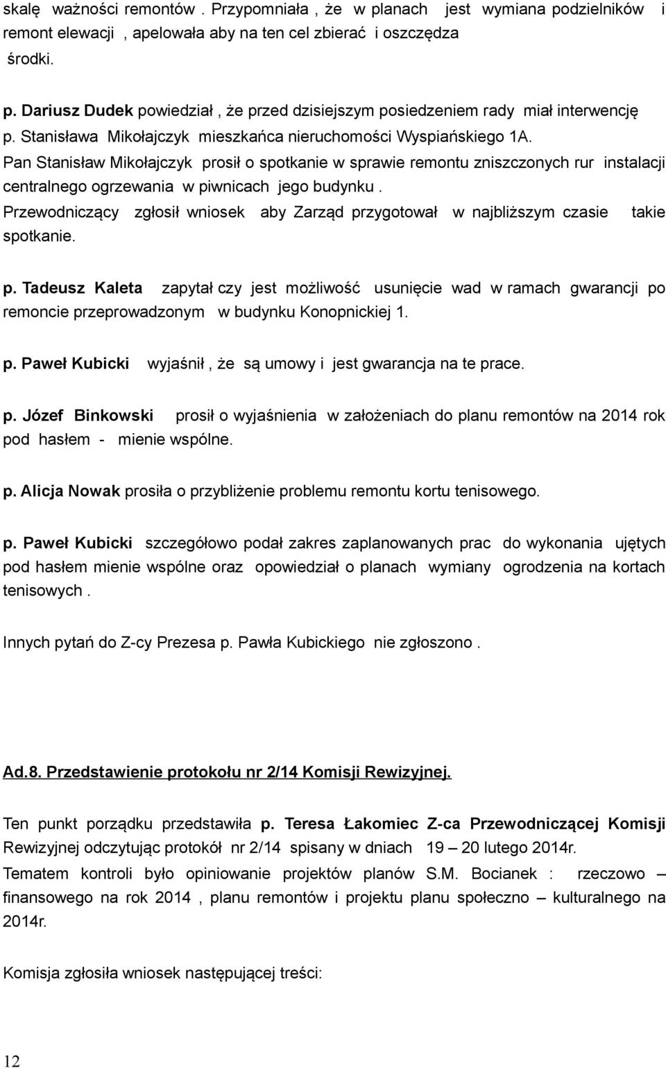 Pan Stanisław Mikołajczyk prosił o spotkanie w sprawie remontu zniszczonych rur instalacji centralnego ogrzewania w piwnicach jego budynku.