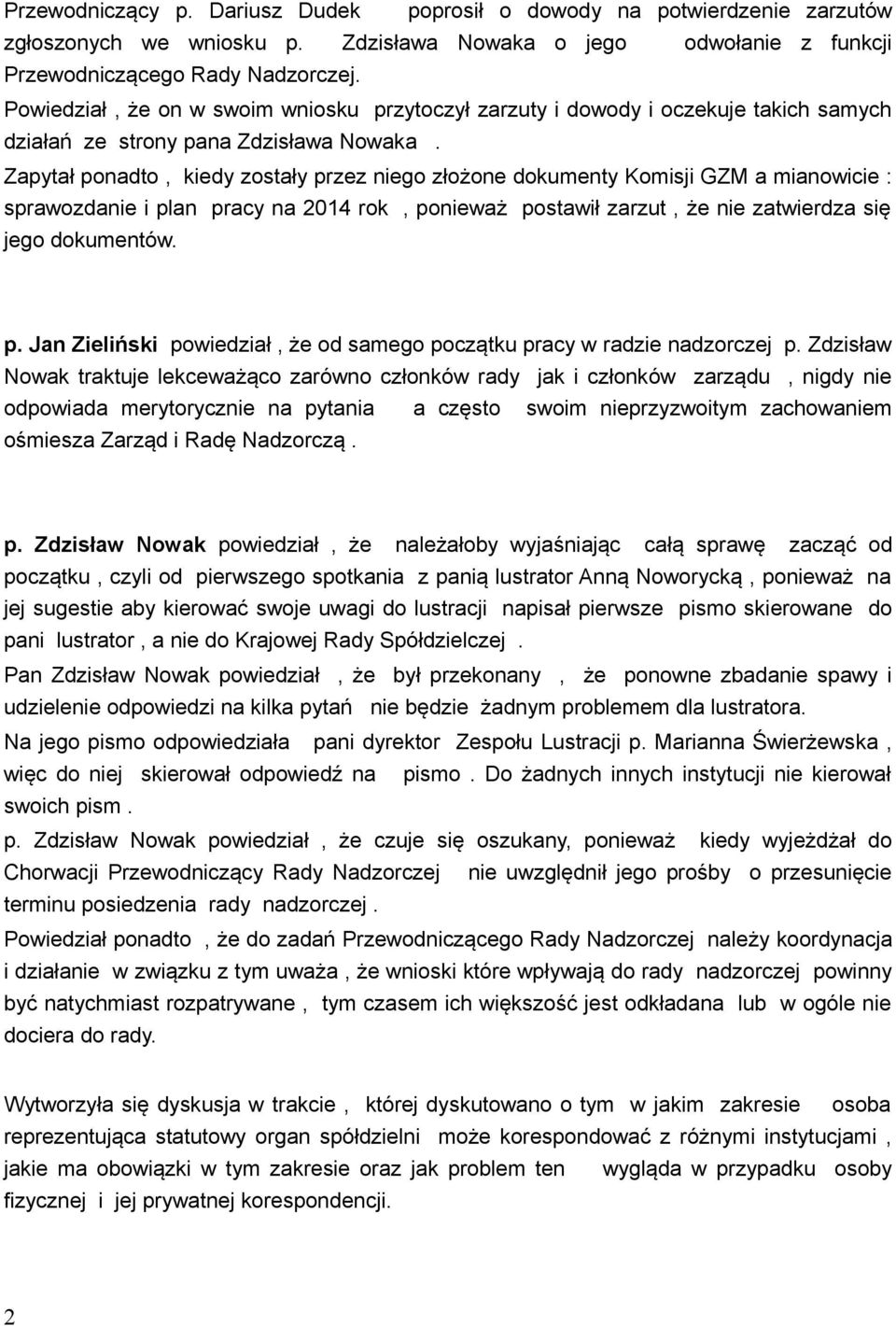 Zapytał ponadto, kiedy zostały przez niego złożone dokumenty Komisji GZM a mianowicie : sprawozdanie i plan pracy na 2014 rok, ponieważ postawił zarzut, że nie zatwierdza się jego dokumentów. p. Jan Zieliński powiedział, że od samego początku pracy w radzie nadzorczej p.