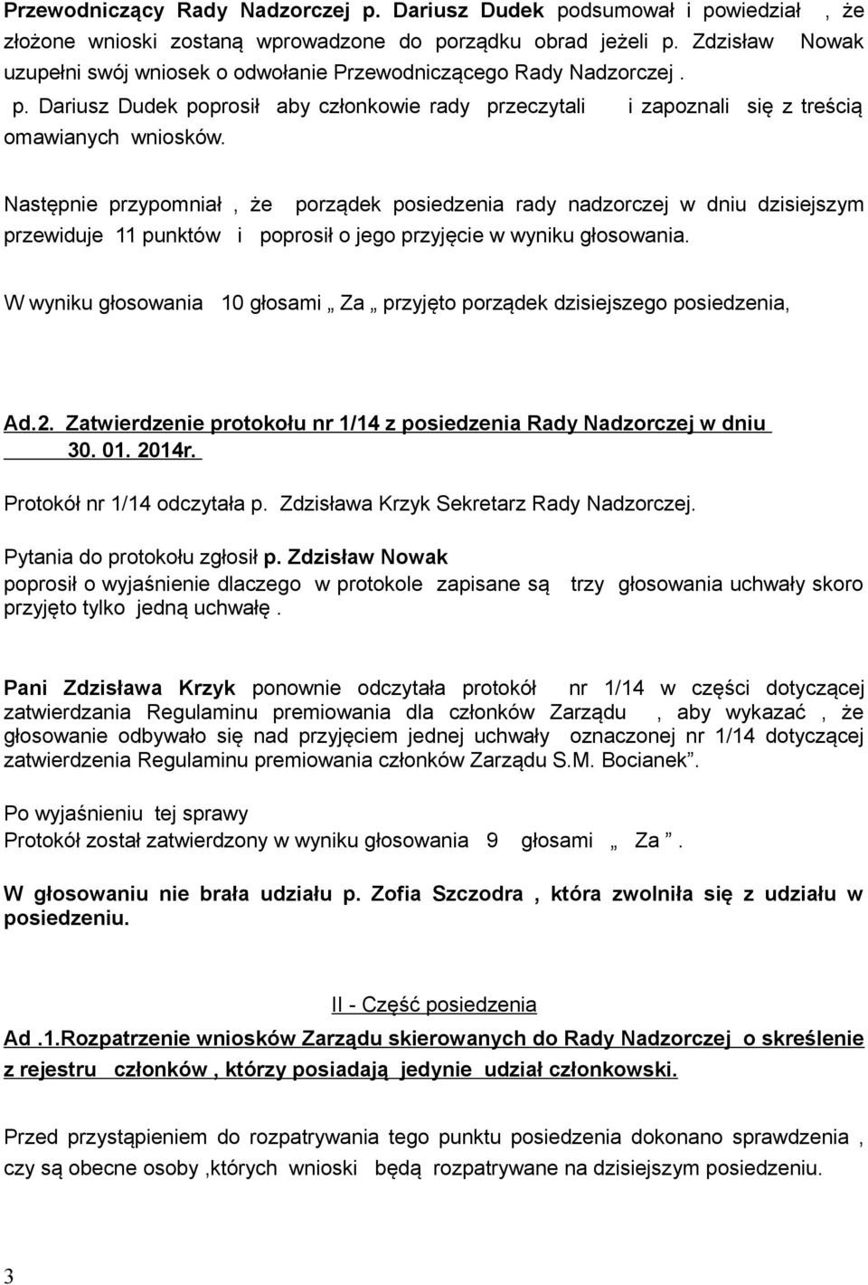 Następnie przypomniał, że porządek posiedzenia rady nadzorczej w dniu dzisiejszym przewiduje 11 punktów i poprosił o jego przyjęcie w wyniku głosowania.