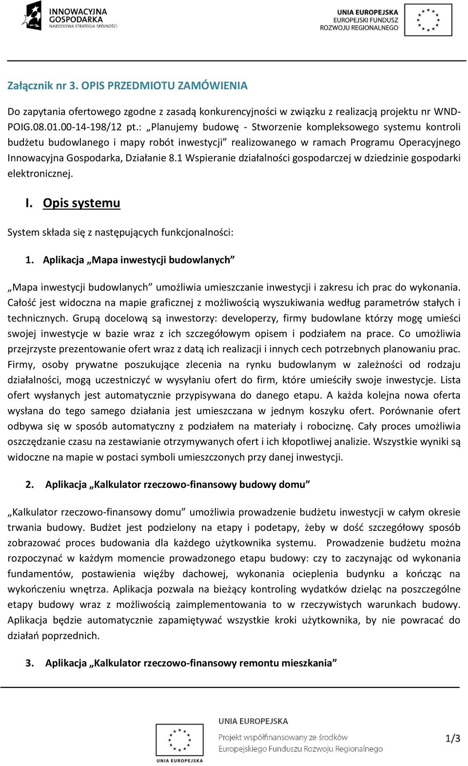 1 Wspieranie działalności gospodarczej w dziedzinie gospodarki elektronicznej. I. Opis systemu System składa się z następujących funkcjonalności: 1.