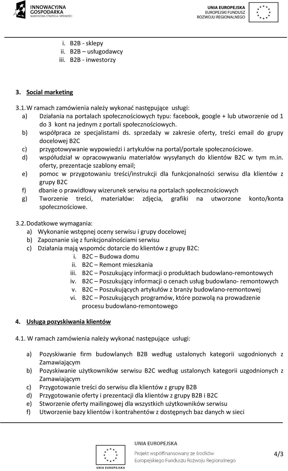 b) współpraca ze specjalistami ds. sprzedaży w zakresie oferty, treści email do grupy docelowej B2C c) przygotowywanie wypowiedzi i artykułów na portal/portale społecznościowe.