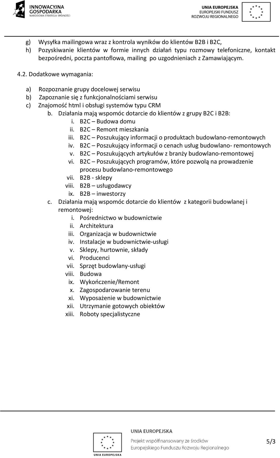 Działania mają wspomóc dotarcie do klientów z grupy B2C i B2B: i. B2C Budowa domu ii. B2C Remont mieszkania iii. B2C Poszukujący informacji o produktach budowlano-remontowych iv.