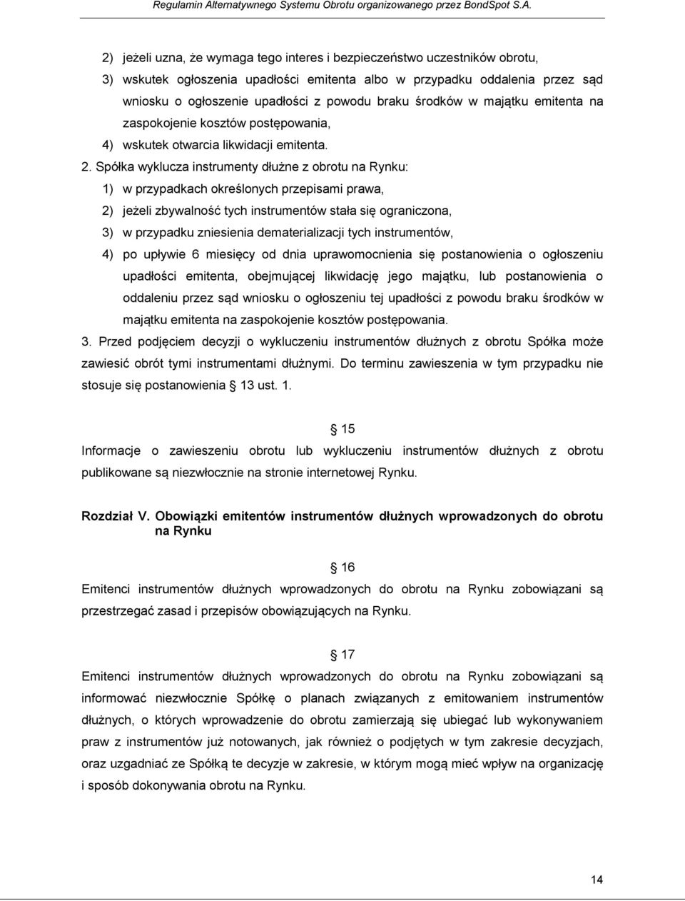 2) jeżeli uzna, że wymaga tego interes i bezpieczeństwo uczestników obrotu, 3) wskutek ogłoszenia upadłości emitenta albo w przypadku oddalenia przez sąd wniosku o ogłoszenie upadłości z powodu braku