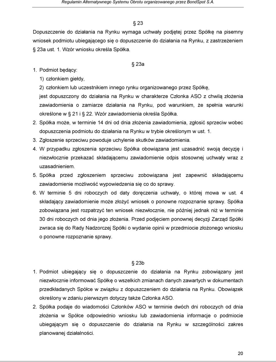 Podmiot będący: 1) członkiem giełdy, 2) członkiem lub uczestnikiem innego rynku organizowanego przez Spółkę, jest dopuszczony do działania na Rynku w charakterze Członka ASO z chwilą złożenia