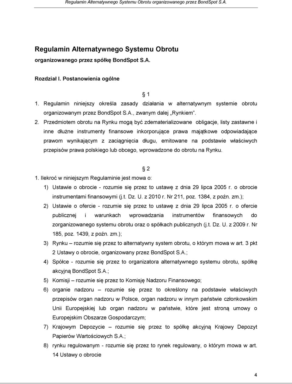 Przedmiotem obrotu na Rynku mogą być zdematerializowane obligacje, listy zastawne i inne dłużne instrumenty finansowe inkorporujące prawa majątkowe odpowiadające prawom wynikającym z zaciągnięcia