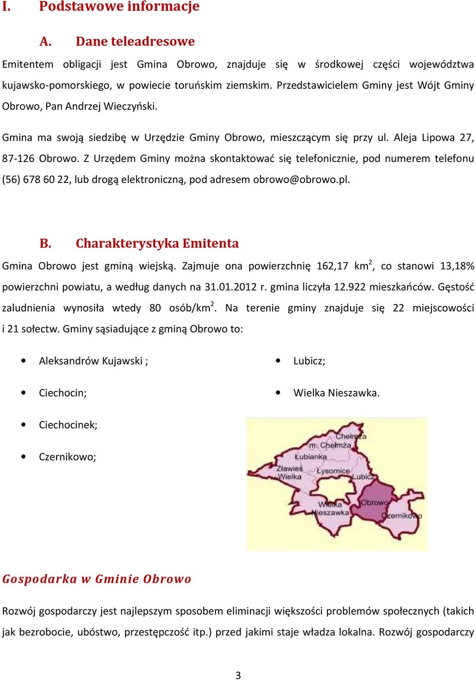 Z Urzędem Gminy można skontaktować się telefonicznie, pod numerem telefonu (56) 678 60 22, lub drogą elektroniczną, pod adresem obrowo@obrowo.pl. B.