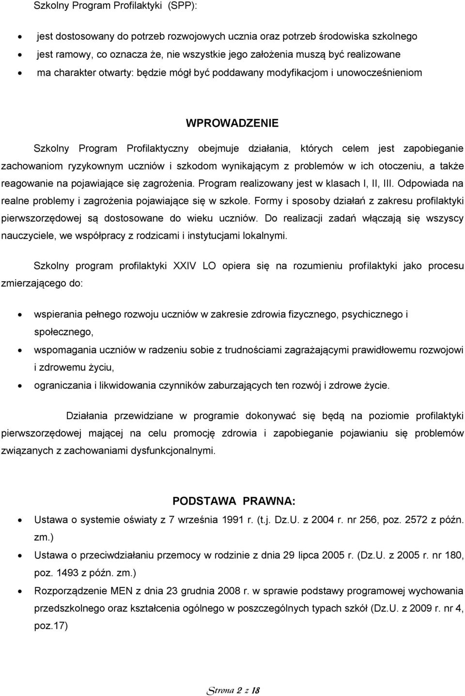 uczniów i szkodom wynikającym z problemów w ich otoczeniu, a także reagowanie na pojawiające się zagrożenia. Program realizowany jest w klasach I, II, III.