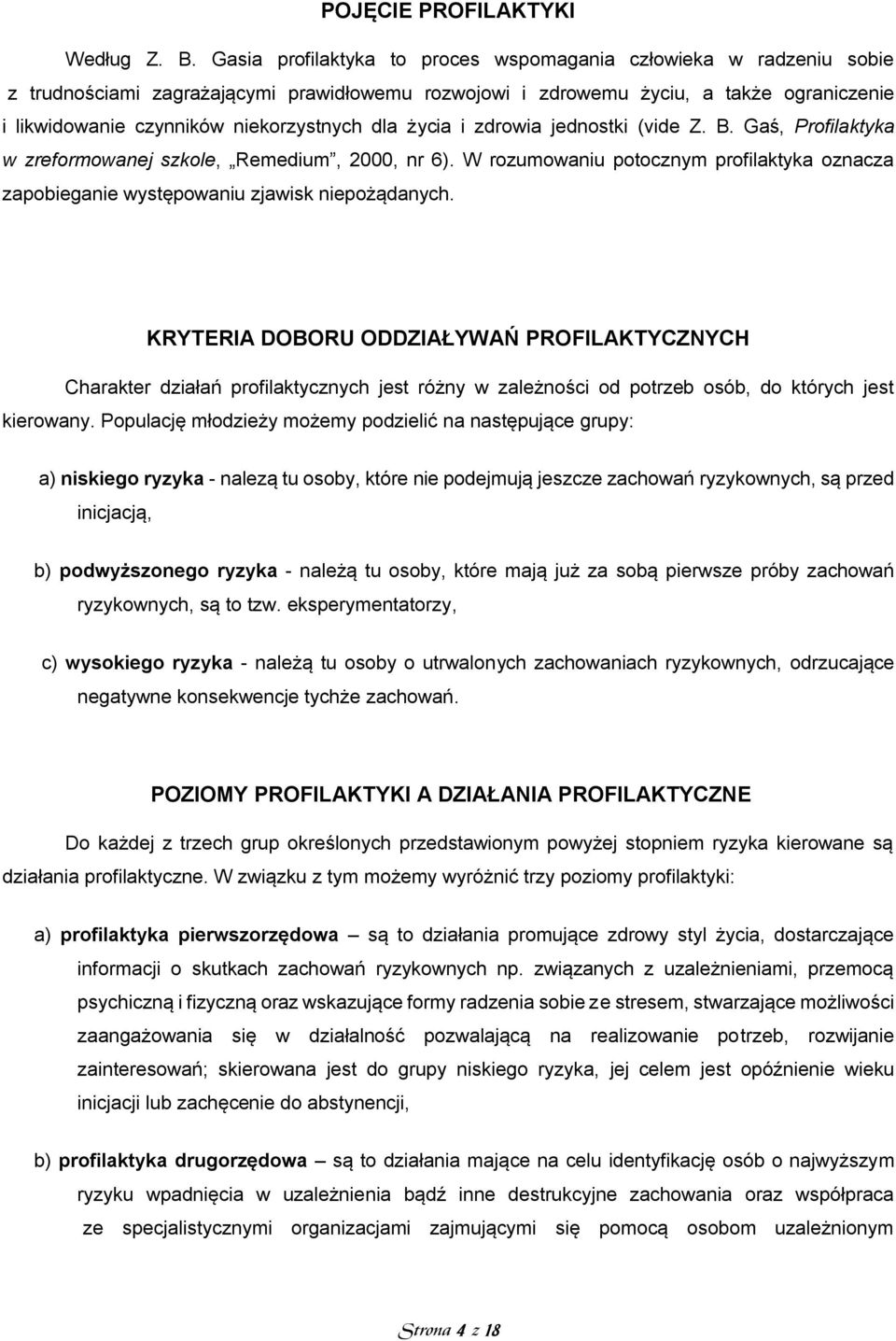 dla życia i zdrowia jednostki (vide Z. B. Gaś, Profilaktyka w zreformowanej szkole, Remedium, 2000, nr 6). W rozumowaniu potocznym profilaktyka oznacza zapobieganie występowaniu zjawisk niepożądanych.