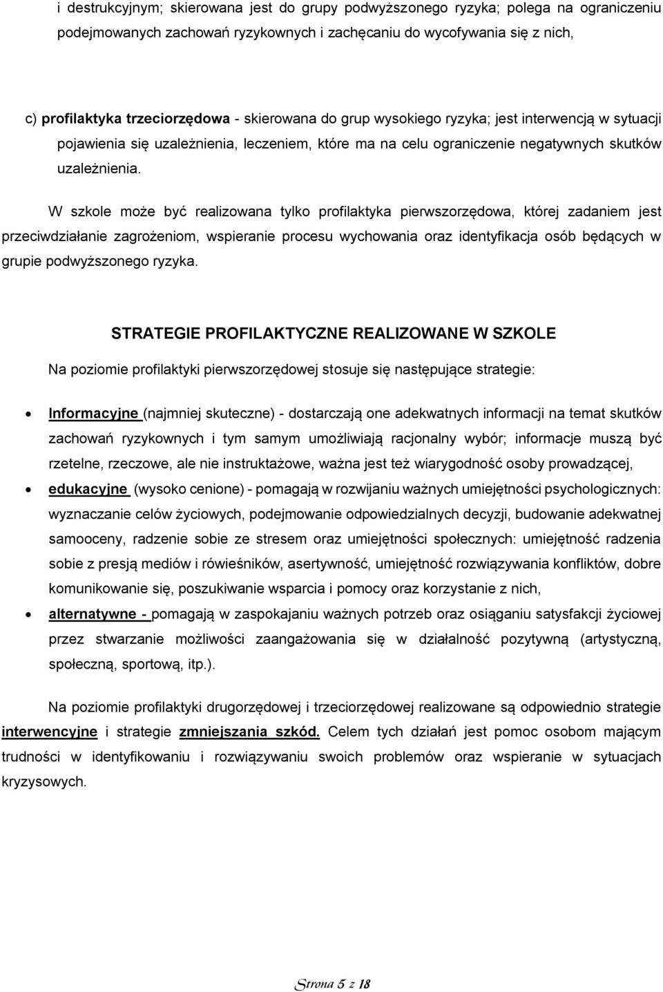 W szkole może być realizowana tylko profilaktyka pierwszorzędowa, której zadaniem jest przeciwdziałanie zagrożeniom, wspieranie procesu wychowania oraz identyfikacja osób będących w grupie