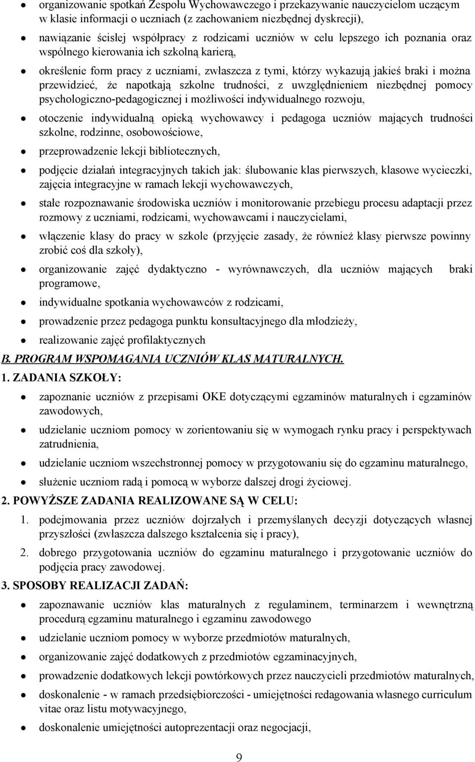 uwzględnieniem niezbędnej pmcy psychlgiczn pedaggicznej i mżliwści indywidualneg rzwju, tczenie indywidualną pieką wychwawcy i pedagga uczniów mających trudnści szklne, rdzinne, sbwściwe,