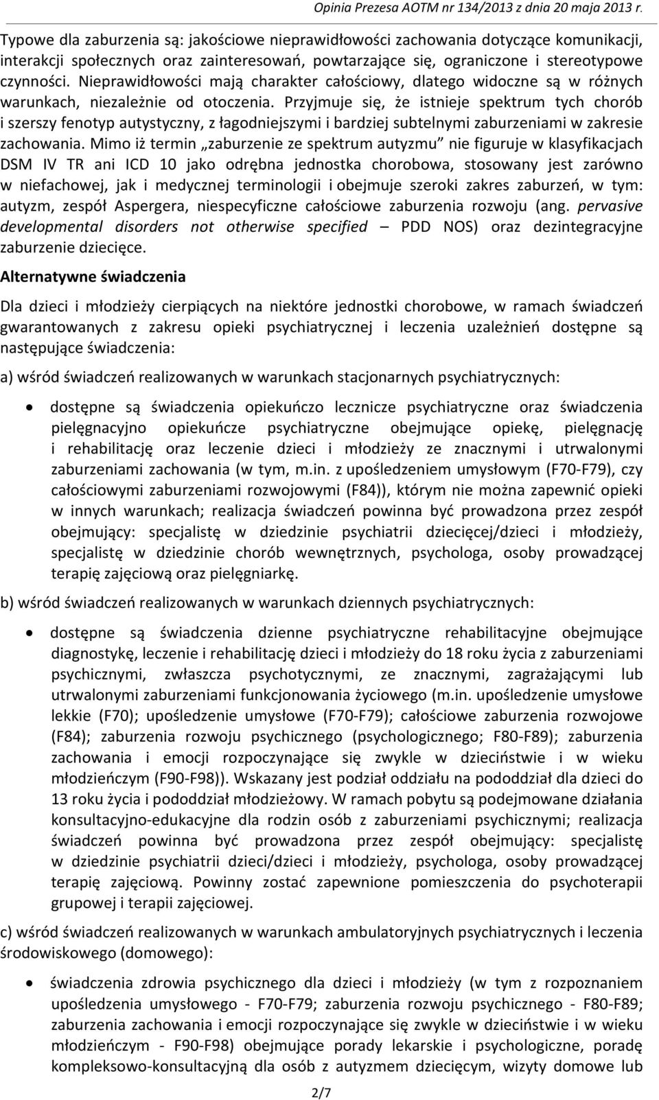 Przyjmuje się, że istnieje spektrum tych chorób i szerszy fenotyp autystyczny, z łagodniejszymi i bardziej subtelnymi zaburzeniami w zakresie zachowania.