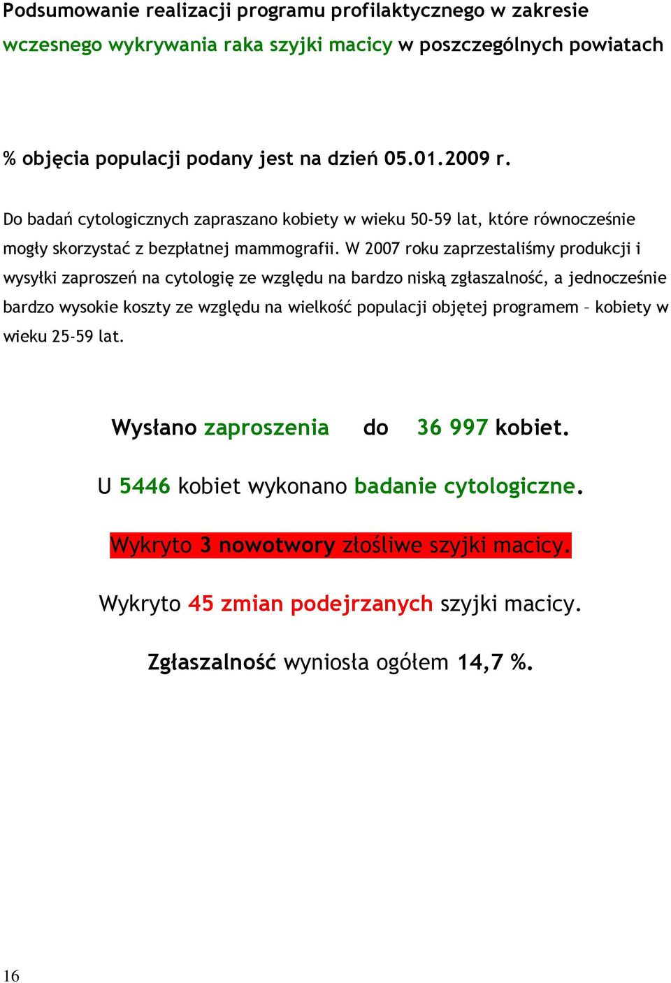 W 2007 roku zaprzestaliśmy produkcji i wysyłki na cytologię ze względu na bardzo niską zgłaszalność, a jednocześnie bardzo wysokie koszty ze względu na wielkość populacji