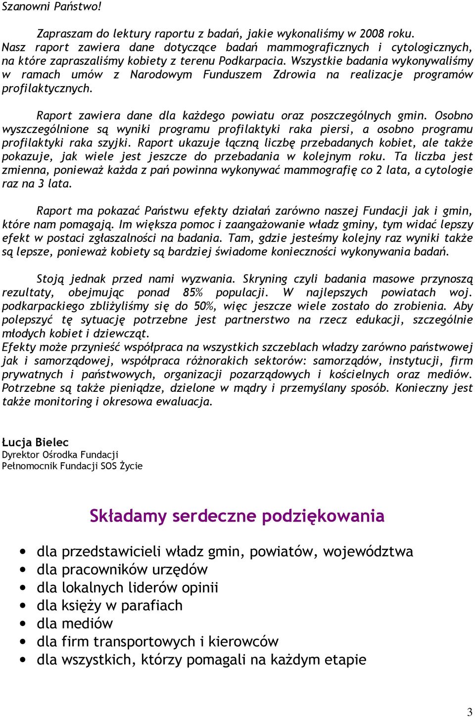 Wszystkie badania wykonywaliśmy w ramach umów z Narodowym Funduszem Zdrowia na realizacje programów profilaktycznych. Raport zawiera dane dla każdego powiatu oraz poszczególnych gmin.