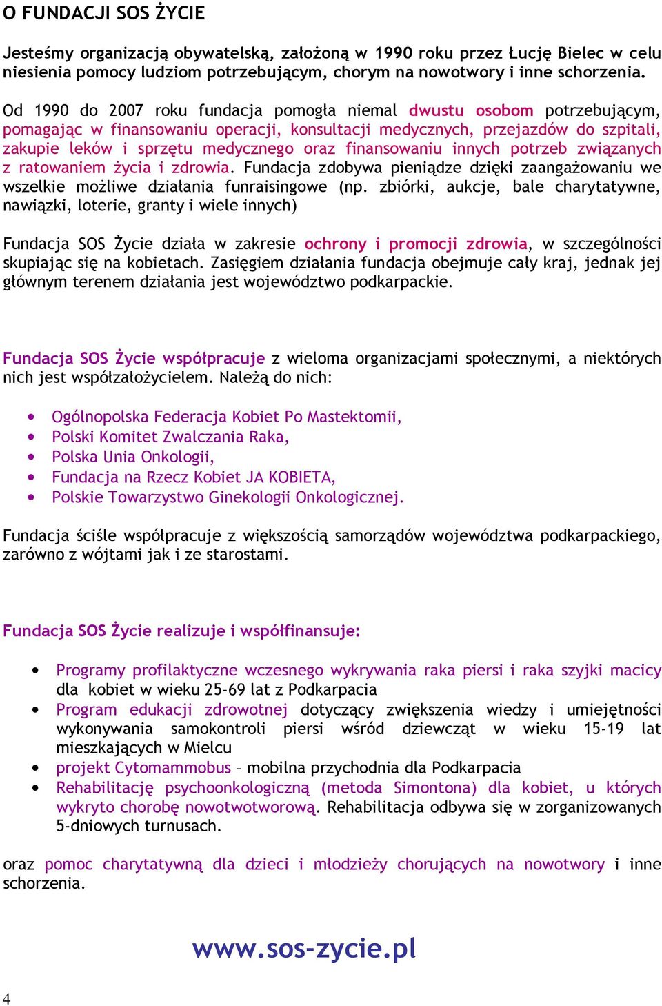 finansowaniu innych potrzeb związanych z ratowaniem życia i zdrowia. Fundacja zdobywa pieniądze dzięki zaangażowaniu we wszelkie możliwe działania funraisingowe (np.