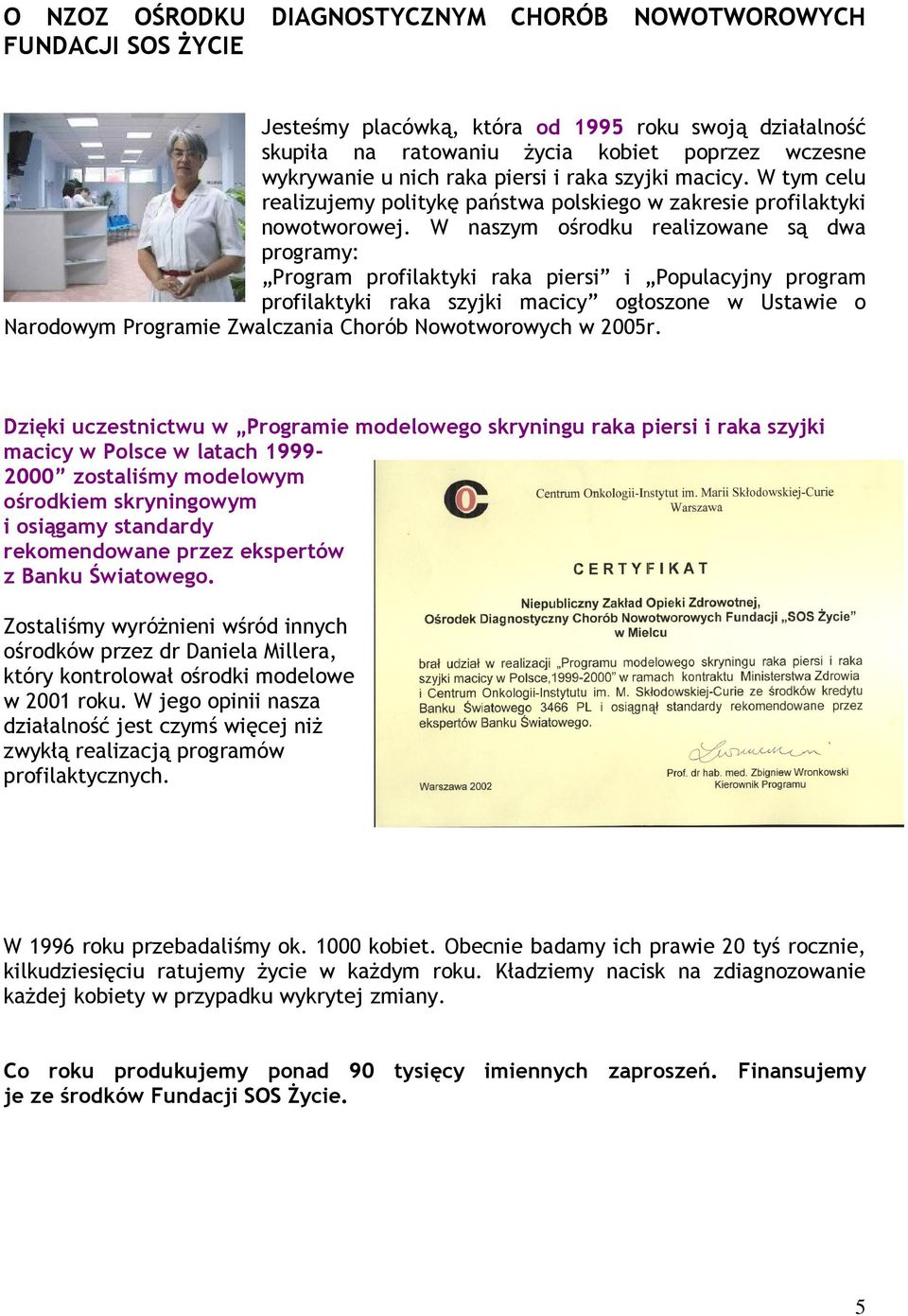 W naszym ośrodku realizowane są dwa programy: Program profilaktyki raka piersi i Populacyjny program profilaktyki raka szyjki macicy ogłoszone w Ustawie o Narodowym Programie Zwalczania Chorób