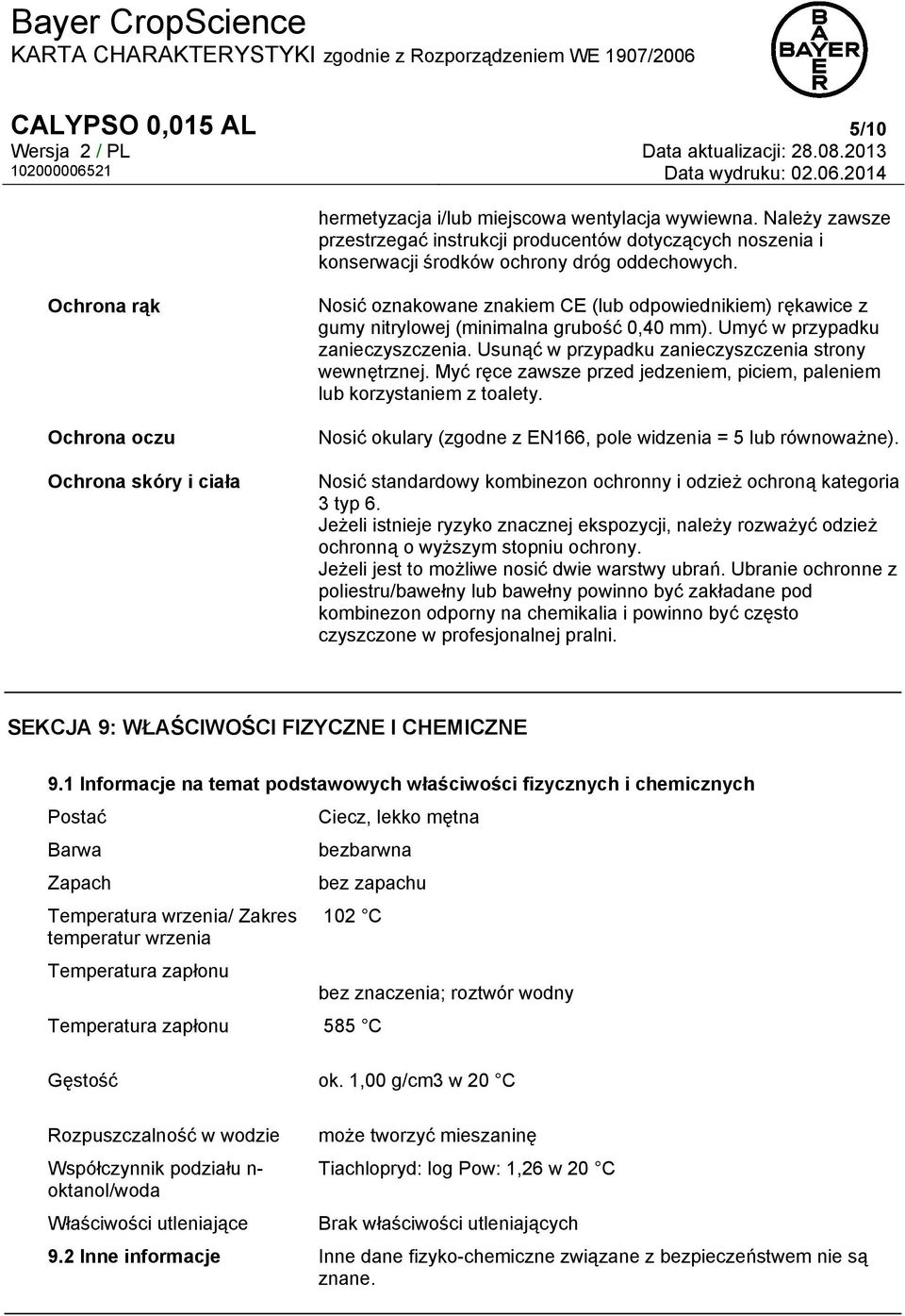 Usunąć w przypadku zanieczyszczenia strony wewnętrznej. Myć ręce zawsze przed jedzeniem, piciem, paleniem lub korzystaniem z toalety. Nosić okulary (zgodne z EN166, pole widzenia = 5 lub równoważne).