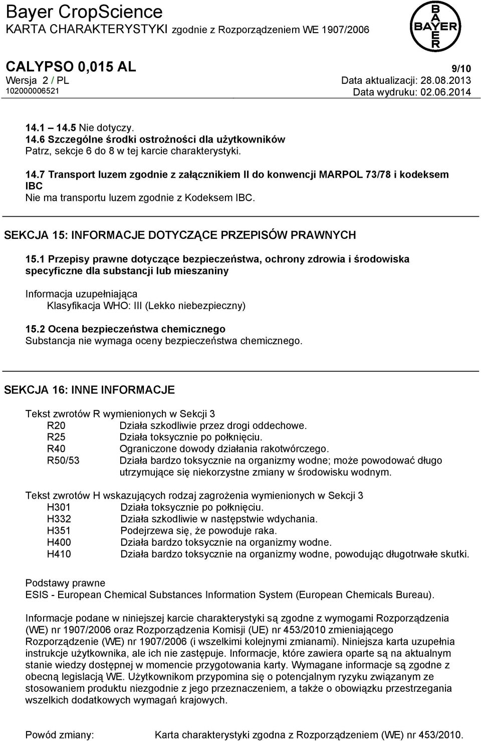 1 Przepisy prawne dotyczące bezpieczeństwa, ochrony zdrowia i środowiska specyficzne dla substancji lub mieszaniny Informacja uzupełniająca Klasyfikacja WHO: III (Lekko niebezpieczny) 15.