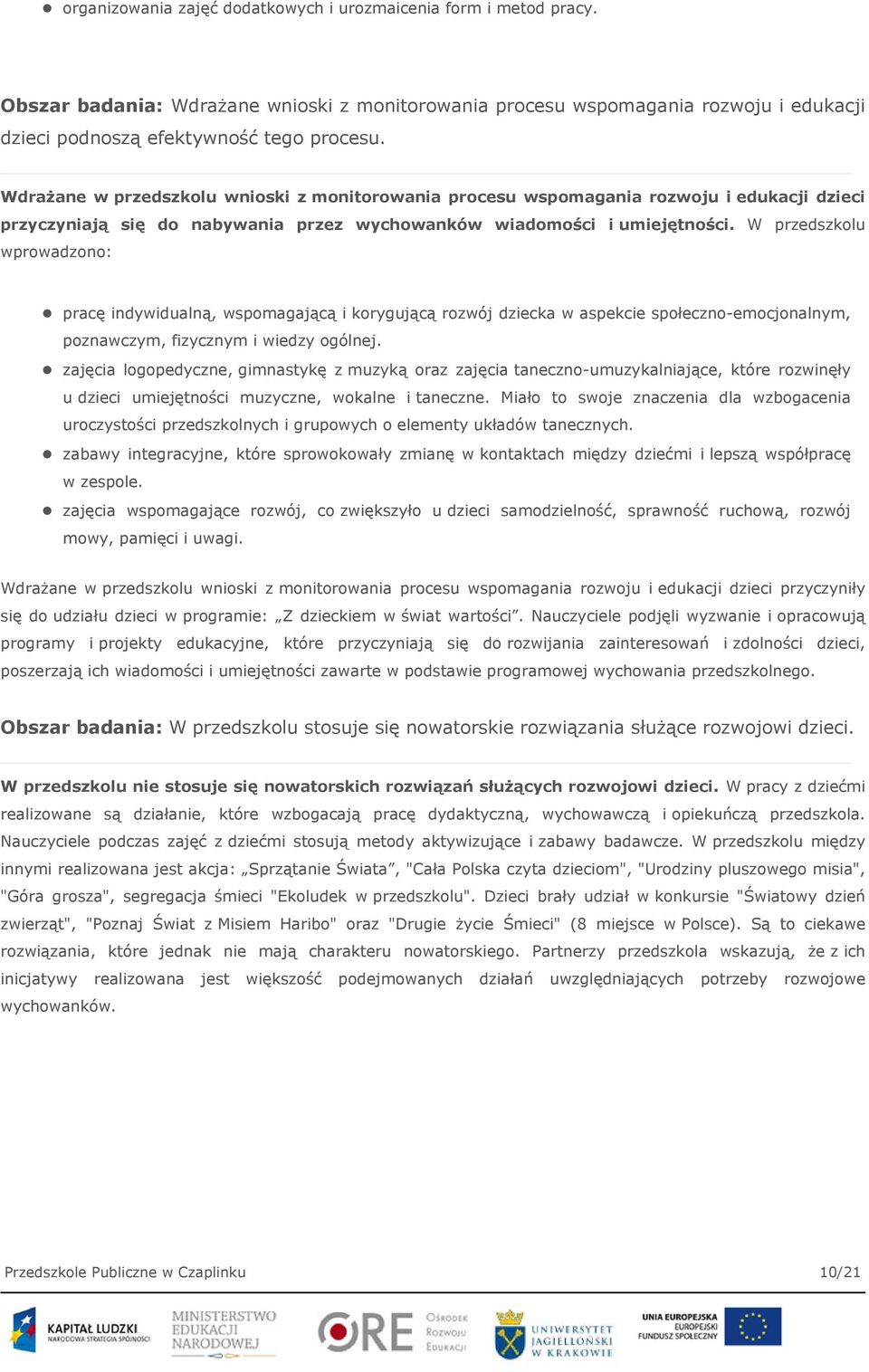 W przedszkolu wprowadzono: pracę indywidualną, wspomagającą i korygującą rozwój dziecka w aspekcie społeczno-emocjonalnym, poznawczym, fizycznym i wiedzy ogólnej.