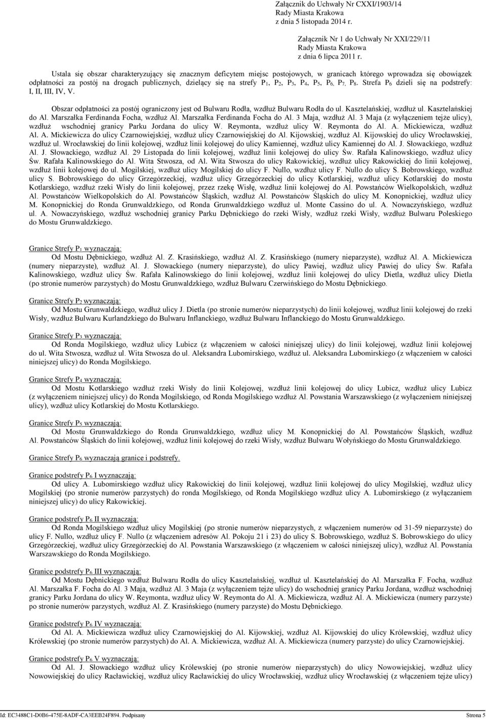 P3, P4, P5, P6, P7, P8. Strefa P6 dzieli się na podstrefy: I, II, III, IV, V. Obszar odpłatności za postój ograniczony jest od Bulwaru Rodła, wzdłuż Bulwaru Rodła do ul. Kasztelańskiej, wzdłuż ul.