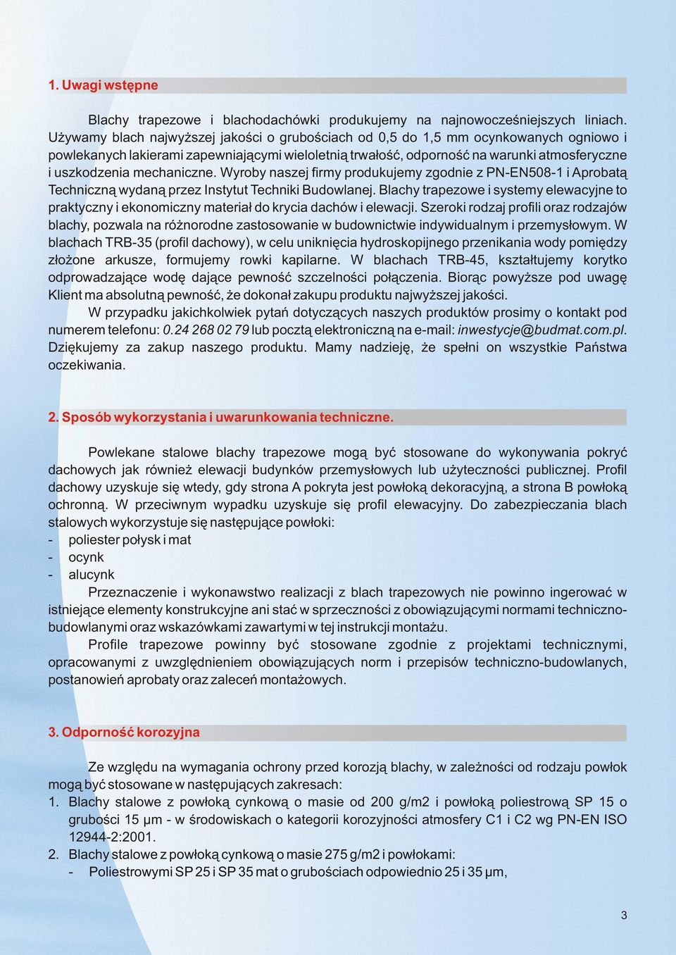 mechaniczne. Wyroby naszej firmy produkujemy zgodnie z PN-EN508-1 i Aprobat¹ Techniczn¹ wydan¹ przez Instytut Techniki Budowlanej.