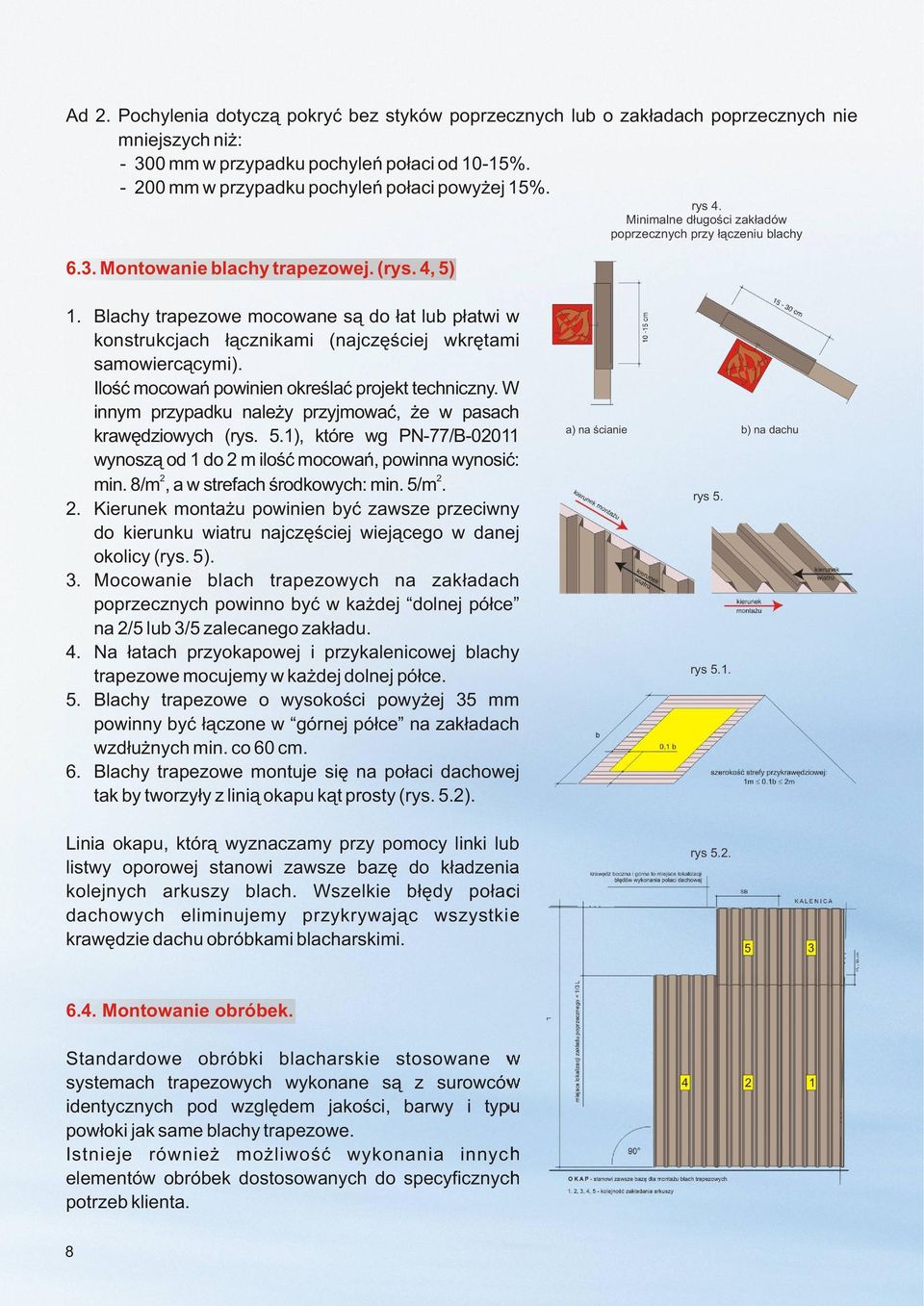 Blachy trapezowe mocowane s¹ do ³at lub p³atwi w konstrukcjach ³¹cznikami (najczêœciej wkrêtami samowierc¹cymi). Iloœæ mocowañ powinien okreœlaæ projekt techniczny.