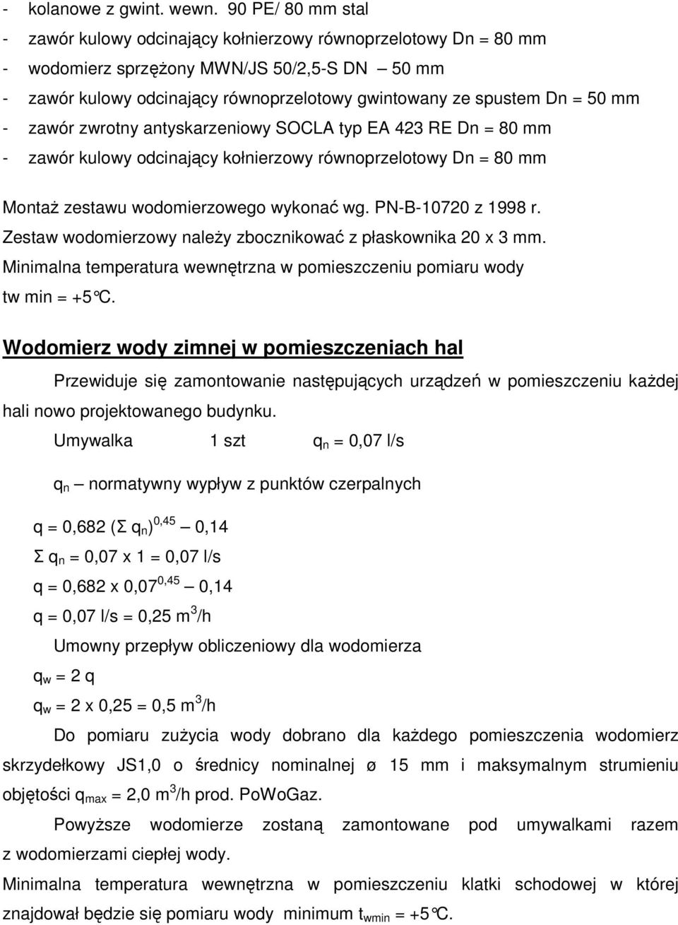 50 mm - zawór zwrotny antyskarzeniowy SOCLA typ EA 423 RE Dn = 80 mm - zawór kulowy odcinający kołnierzowy równoprzelotowy Dn = 80 mm MontaŜ zestawu wodomierzowego wykonać wg. PN-B-10720 z 1998 r.