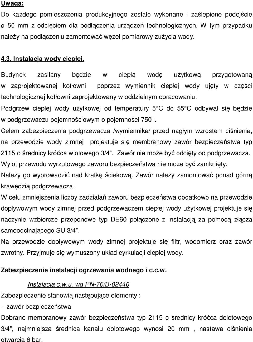 Budynek zasilany będzie w ciepłą wodę uŝytkową przygotowaną w zaprojektowanej kotłowni poprzez wymiennik ciepłej wody ujęty w części technologicznej kotłowni zaprojektowany w oddzielnym opracowaniu.