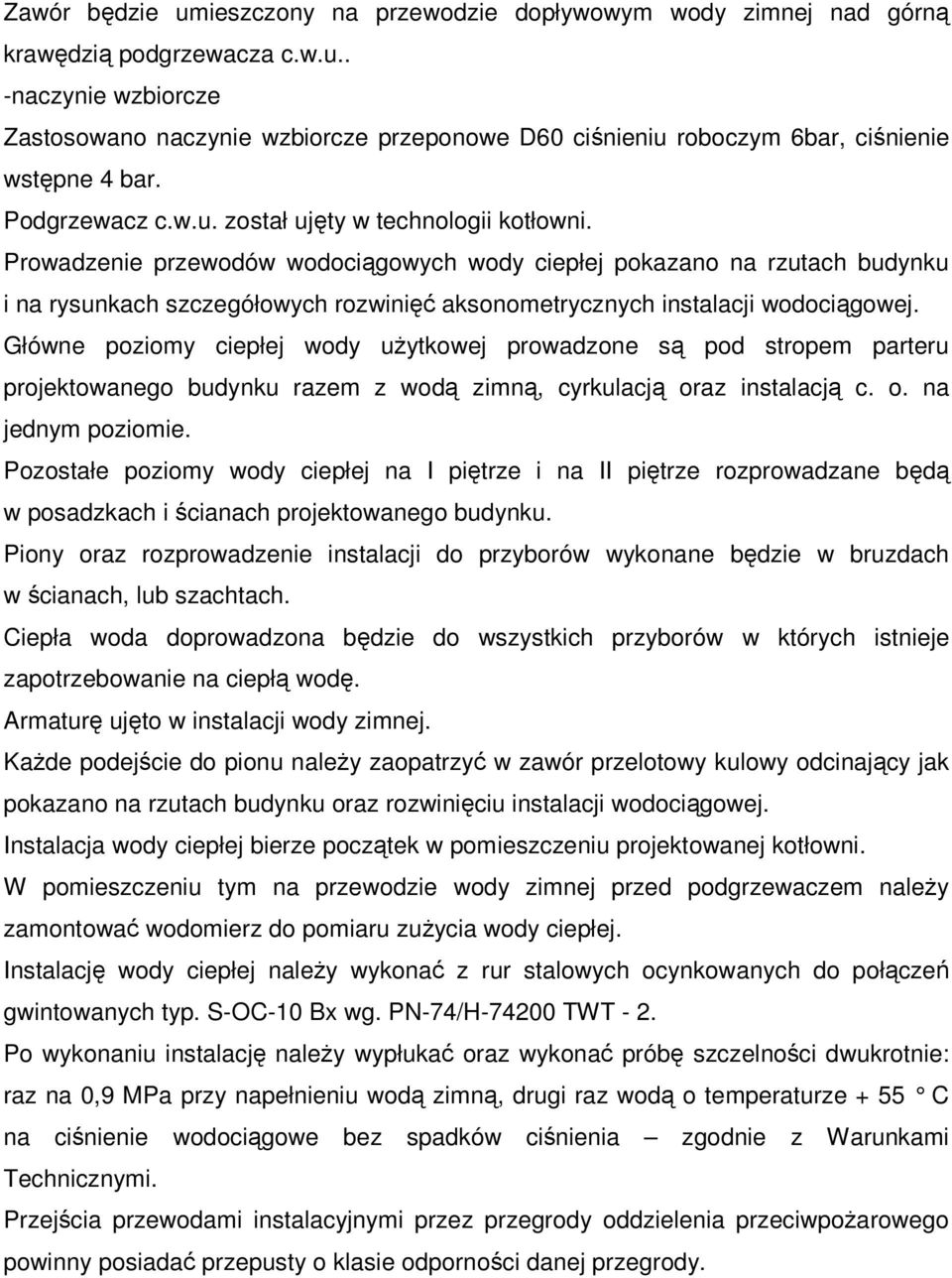Prowadzenie przewodów wodociągowych wody ciepłej pokazano na rzutach budynku i na rysunkach szczegółowych rozwinięć aksonometrycznych instalacji wodociągowej.