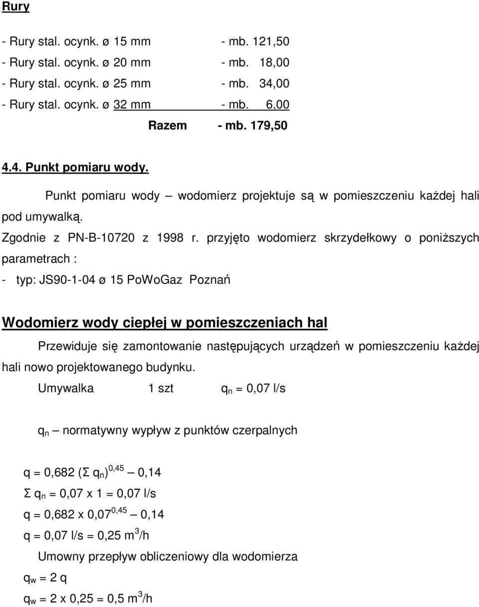 przyjęto wodomierz skrzydełkowy o poniŝszych parametrach : - typ: JS90-1-04 ø 15 PoWoGaz Poznań Wodomierz wody ciepłej w pomieszczeniach hal Przewiduje się zamontowanie następujących urządzeń w