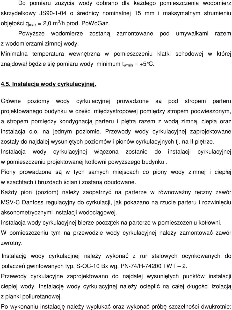 Minimalna temperatura wewnętrzna w pomieszczeniu klatki schodowej w której znajdował będzie się pomiaru wody minimum t wmin = +5 C. 4.5. Instalacja wody cyrkulacyjnej.