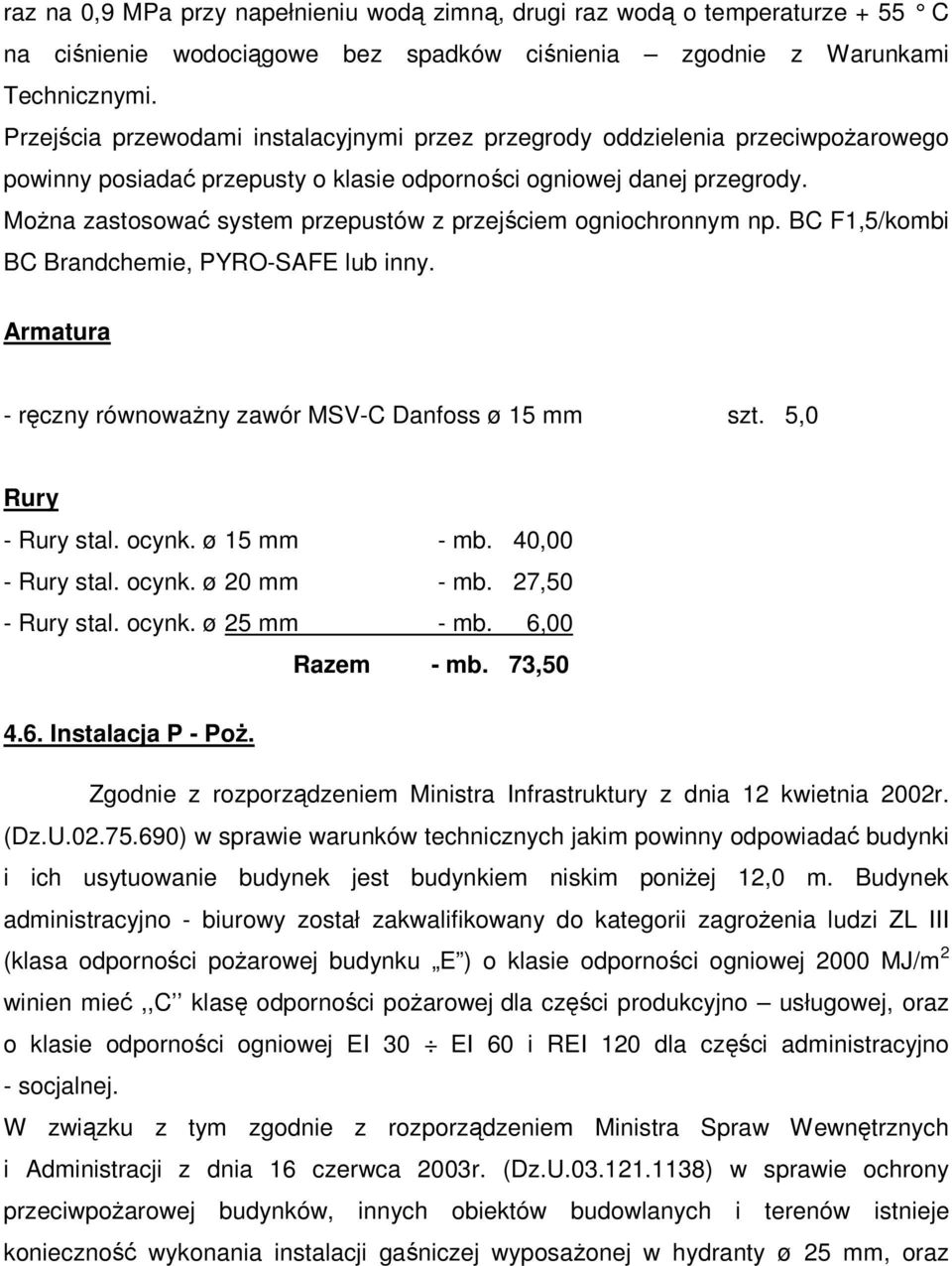 MoŜna zastosować system przepustów z przejściem ogniochronnym np. BC F1,5/kombi BC Brandchemie, PYRO-SAFE lub inny. Armatura - ręczny równowaŝny zawór MSV-C Danfoss ø 15 mm szt. 5,0 Rury - Rury stal.