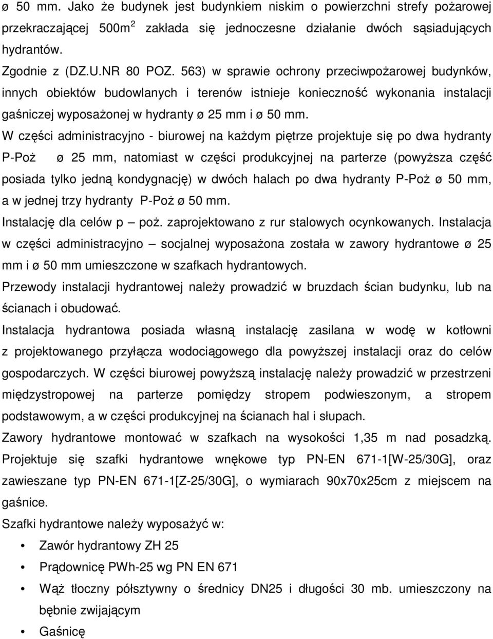 W części administracyjno - biurowej na kaŝdym piętrze projektuje się po dwa hydranty P-PoŜ ø 25 mm, natomiast w części produkcyjnej na parterze (powyŝsza część posiada tylko jedną kondygnację) w