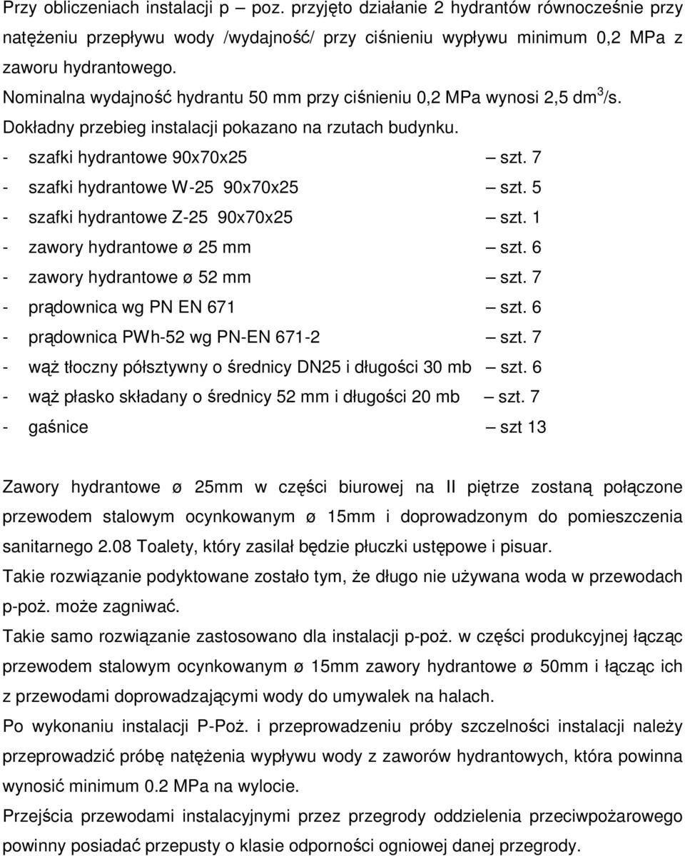 7 - szafki hydrantowe W-25 90x70x25 szt. 5 - szafki hydrantowe Z-25 90x70x25 szt. 1 - zawory hydrantowe ø 25 mm szt. 6 - zawory hydrantowe ø 52 mm szt. 7 - prądownica wg PN EN 671 szt.