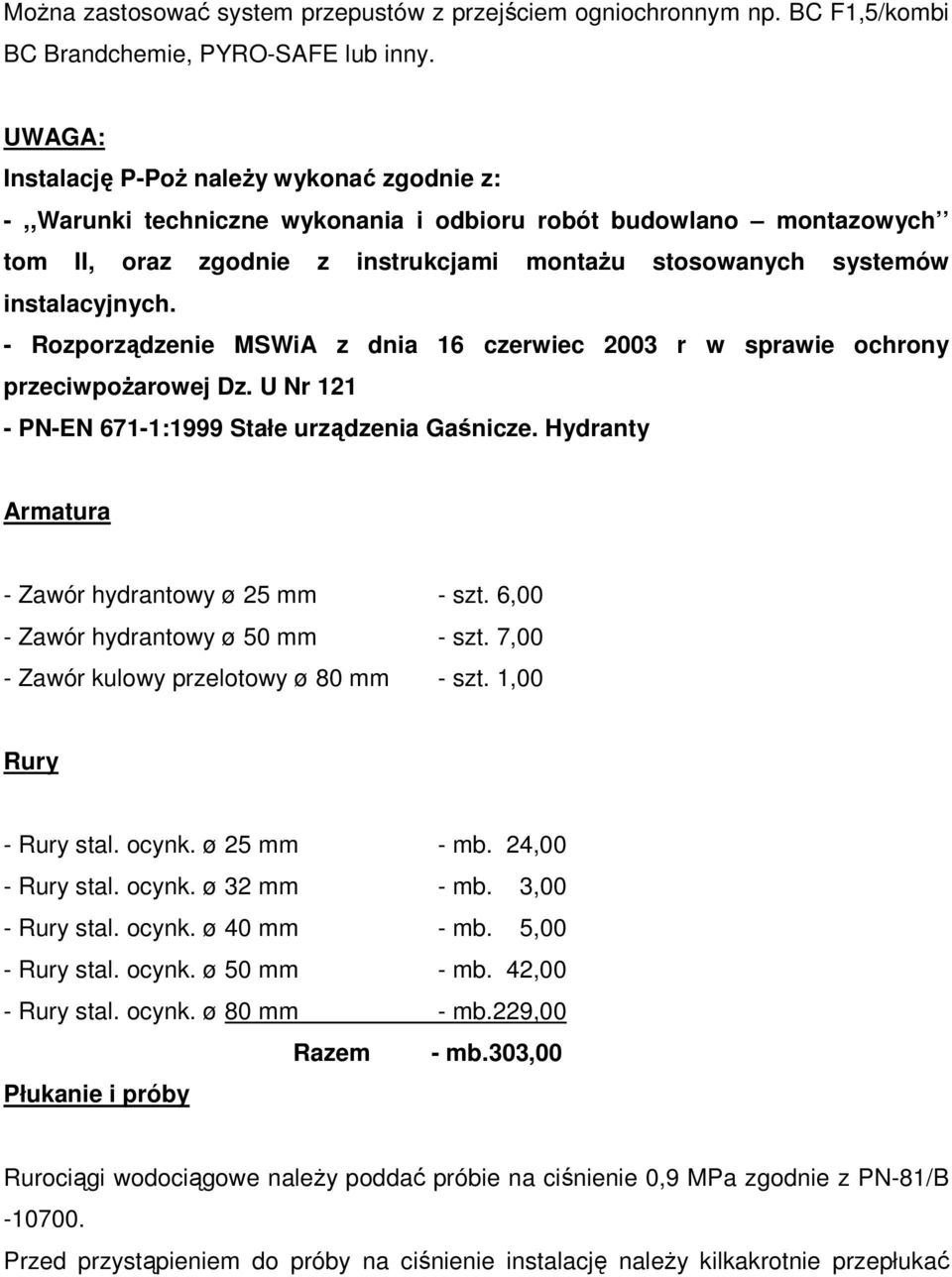 - Rozporządzenie MSWiA z dnia 16 czerwiec 2003 r w sprawie ochrony przeciwpoŝarowej Dz. U Nr 121 - PN-EN 671-1:1999 Stałe urządzenia Gaśnicze. Hydranty Armatura - Zawór hydrantowy ø 25 mm - szt.
