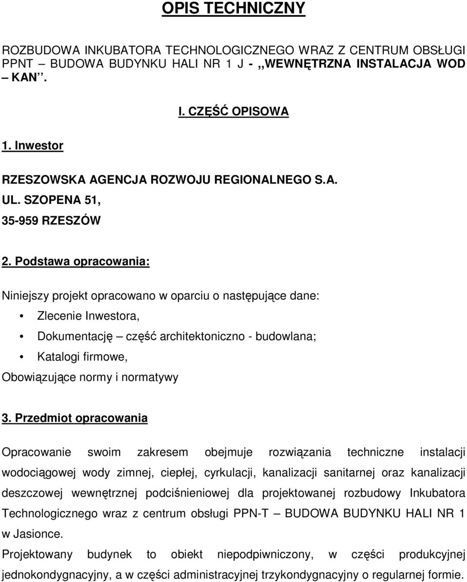 Podstawa opracowania: Niniejszy projekt opracowano w oparciu o następujące dane: Zlecenie Inwestora, Dokumentację część architektoniczno - budowlana; Katalogi firmowe, Obowiązujące normy i normatywy