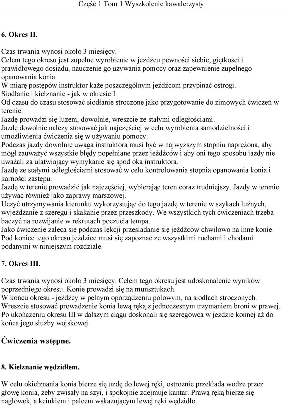 W miarę postępów instruktor każe poszczególnym jeźdźcom przypinać ostrogi. Siodłanie i kiełznanie - jak w okresie I.