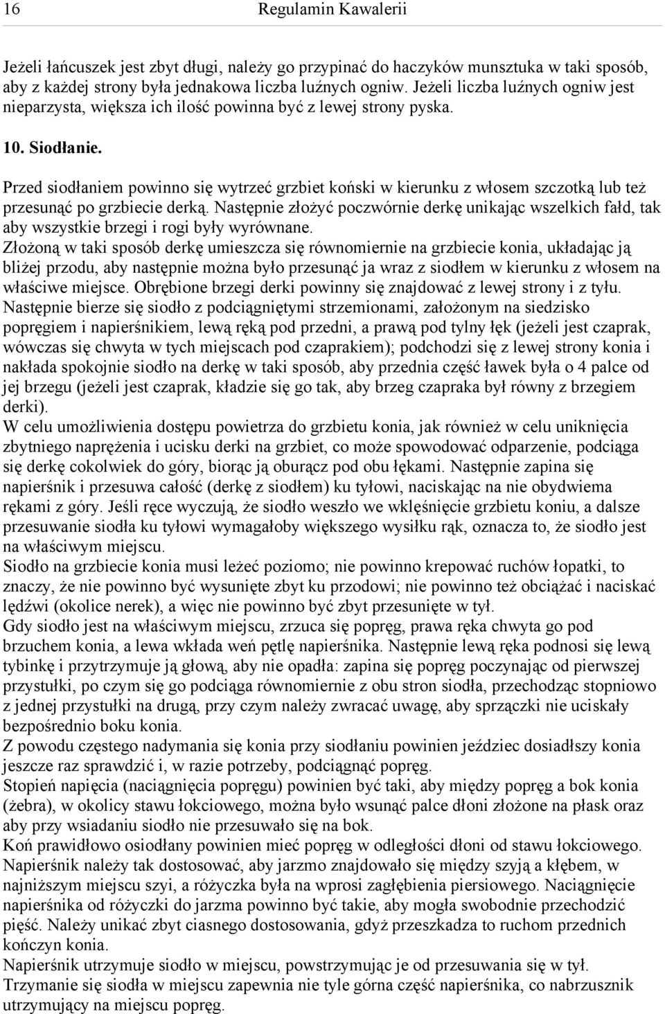 Przed siodłaniem powinno się wytrzeć grzbiet koński w kierunku z włosem szczotką lub też przesunąć po grzbiecie derką.